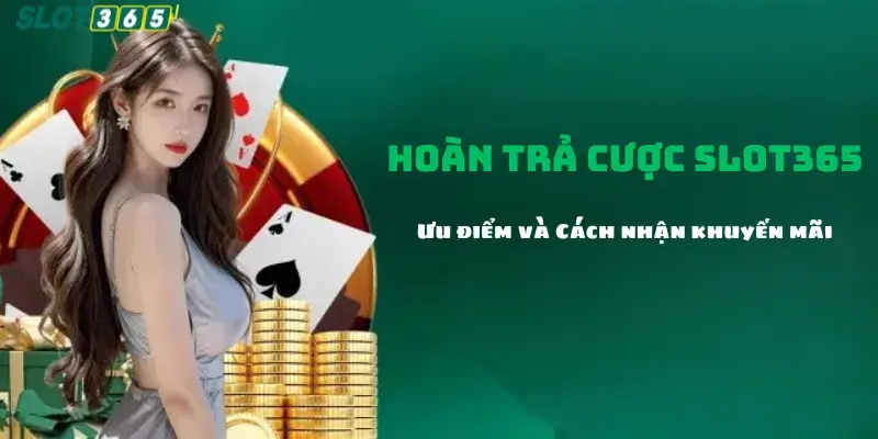 Ưu điểm và cách nhận khuyến mãi hoàn trả cược Slot365
