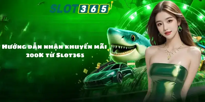 Hướng dẫn nhận khuyến mãi Slot365 tặng 200K