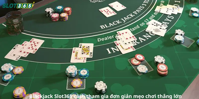 Blackjack slot365 cách tham gia mẹo thắng lớn