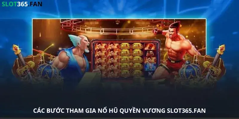 Các bước tham gia nổ hũ quyền vương Slot365.Fan