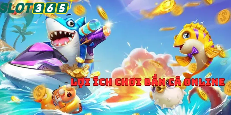 Lợi ích chơi bắn cá online