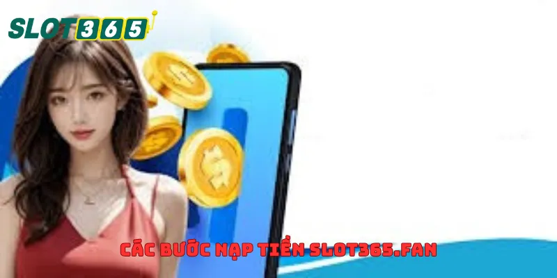 Các bước nạp tiền slot365.fan
