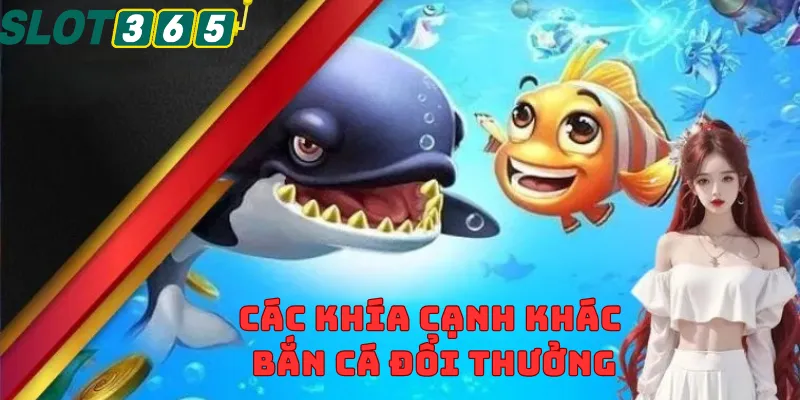 Các khía cạnh khác của bắn cá đổi thưởng tại slot365